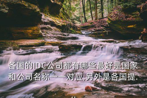 各國的IDC公司都有哪些最好是國家和公司名稱一一對應(yīng),另外是各國提...