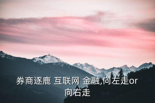 券商逐鹿 互聯(lián)網(wǎng) 金融,向左走or向右走