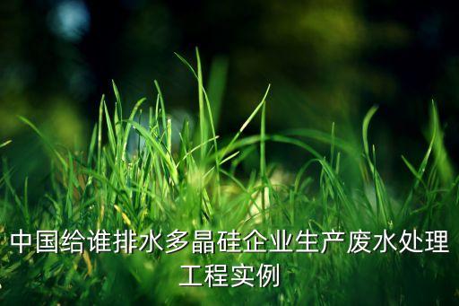 中國給誰排水多晶硅企業(yè)生產(chǎn)廢水處理工程實例