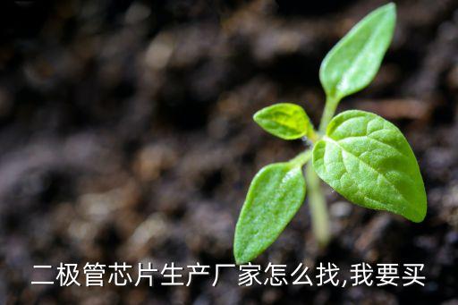 二極管芯片生產廠家怎么找,我要買