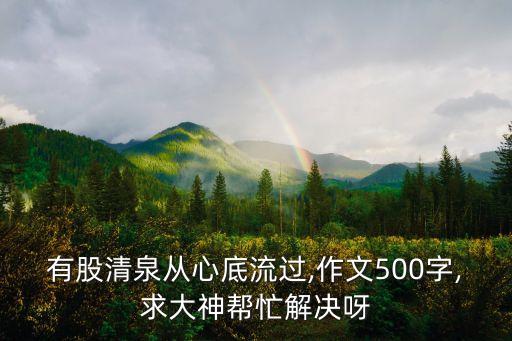 有股清泉從心底流過(guò),作文500字,求大神幫忙解決呀