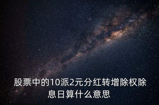  股票中的10派2元分紅轉增除權除息日算什么意思