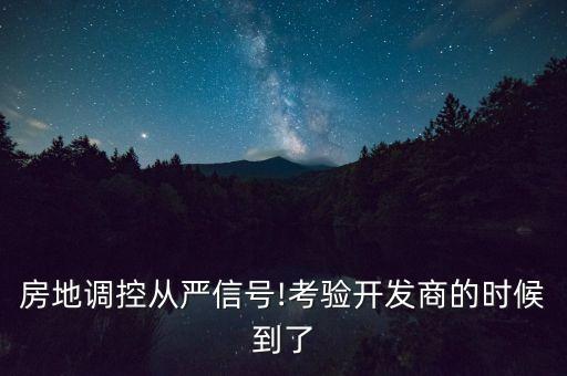 房地調(diào)控從嚴(yán)信號!考驗開發(fā)商的時候到了