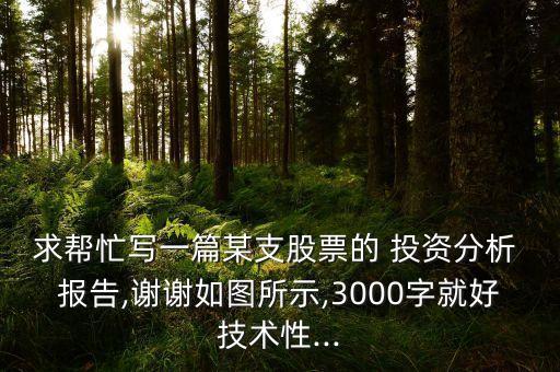 求幫忙寫一篇某支股票的 投資分析 報告,謝謝如圖所示,3000字就好技術(shù)性...