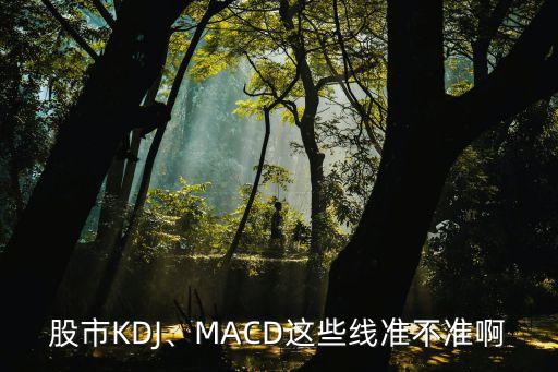 股市KDJ、MACD這些線準不準啊