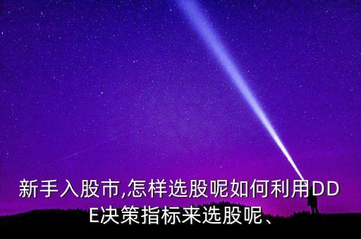 新手入股市,怎樣選股呢如何利用DDE決策指標(biāo)來選股呢、