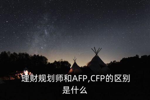  理財規(guī)劃師和AFP,CFP的區(qū)別是什么