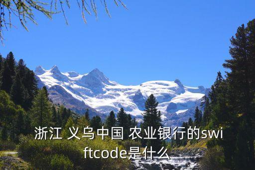  浙江 義烏中國 農業(yè)銀行的swiftcode是什么