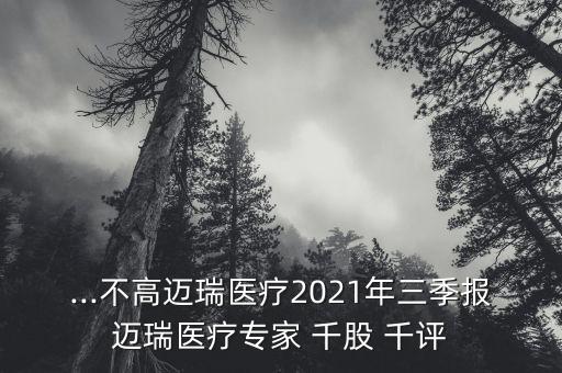 ...不高邁瑞醫(yī)療2021年三季報(bào)邁瑞醫(yī)療專家 千股 千評