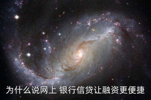 為什么說網(wǎng)上 銀行信貸讓融資更便捷