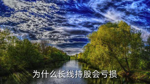 為什么長(zhǎng)線持股會(huì)虧損