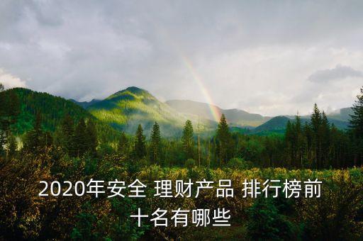 2020年安全 理財產(chǎn)品 排行榜前十名有哪些