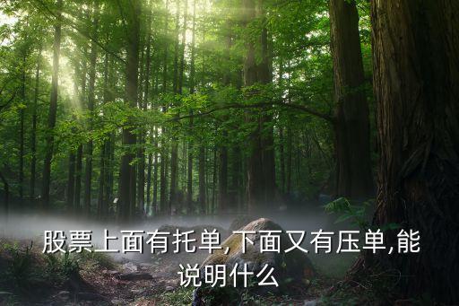  股票上面有托單,下面又有壓?jiǎn)?能說(shuō)明什么