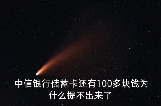  中信銀行儲蓄卡還有100多塊錢為什么提不出來了