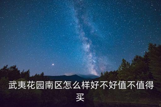  武夷花園南區(qū)怎么樣好不好值不值得買(mǎi)