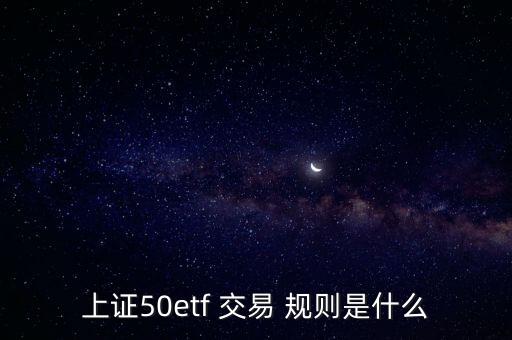 上證50etf 交易 規(guī)則是什么