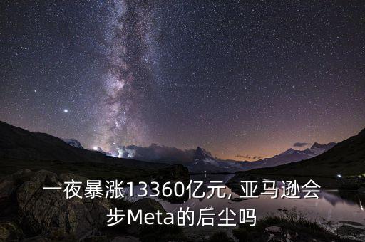 一夜暴漲13360億元, 亞馬遜會步Meta的后塵嗎