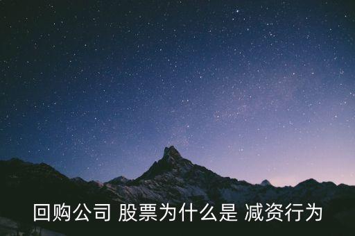 回購公司 股票為什么是 減資行為