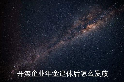  開灤企業(yè)年金退休后怎么發(fā)放