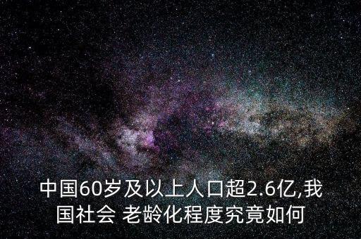 中國60歲及以上人口超2.6億,我國社會 老齡化程度究竟如何