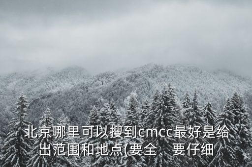  北京哪里可以搜到cmcc最好是給出范圍和地點(要全、要仔細