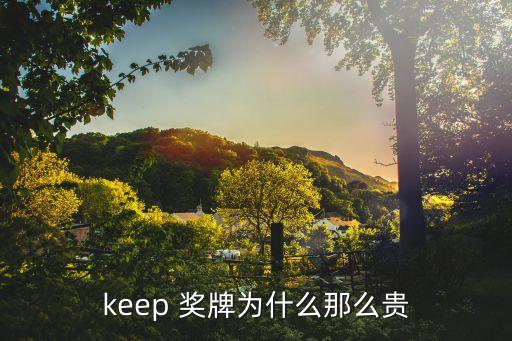 keep 獎(jiǎng)牌為什么那么貴