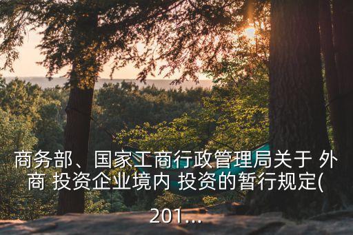 商務(wù)部、國(guó)家工商行政管理局關(guān)于 外商 投資企業(yè)境內(nèi) 投資的暫行規(guī)定(201...