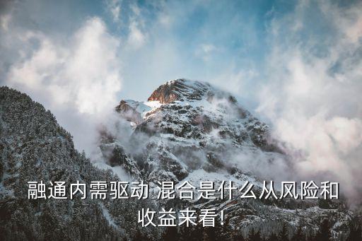  融通內(nèi)需驅(qū)動 混合是什么從風(fēng)險(xiǎn)和收益來看!