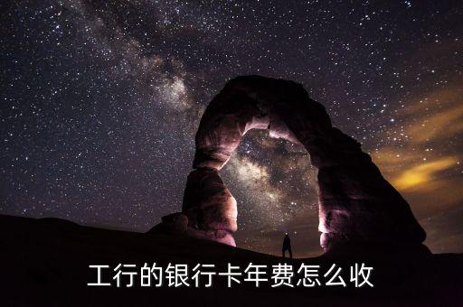 工行的銀行卡年費怎么收