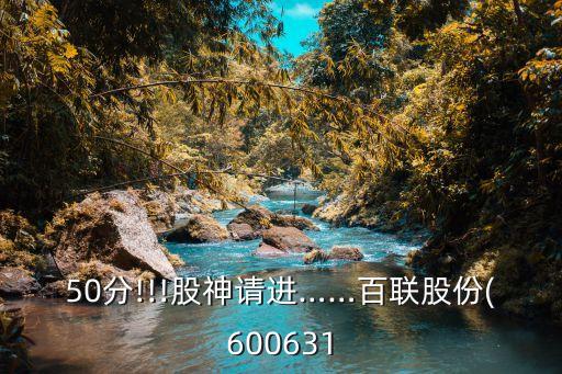 50分!!!股神請(qǐng)進(jìn)……百聯(lián)股份(600631