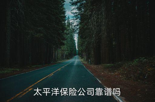 太平洋保險公司靠譜嗎