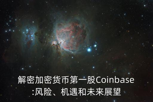 解密加密貨幣第一股Coinbase:風(fēng)險、機遇和未來展望