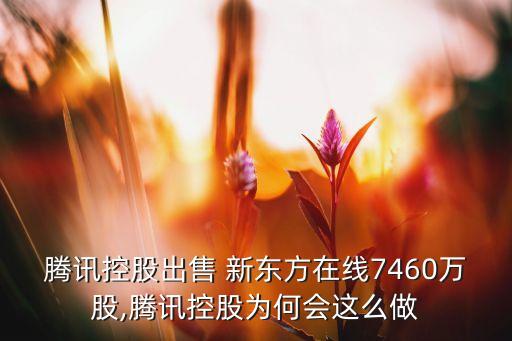 騰訊控股出售 新東方在線7460萬(wàn)股,騰訊控股為何會(huì)這么做