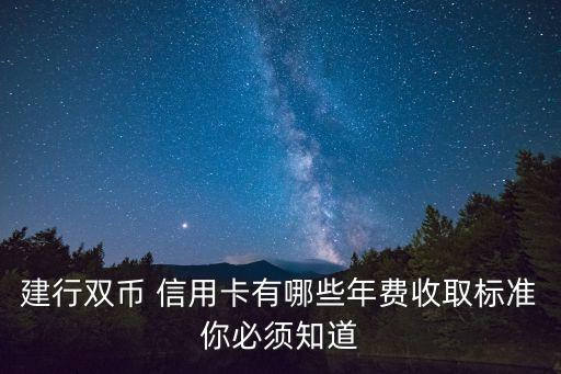 建行雙幣 信用卡有哪些年費收取標(biāo)準(zhǔn)你必須知道