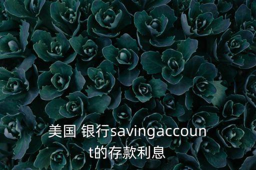 美國(guó) 銀行savingaccount的存款利息