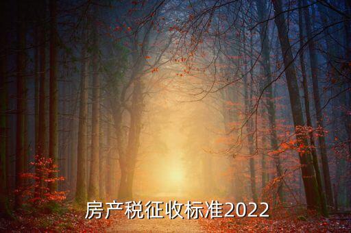  房產(chǎn)稅征收標準2022