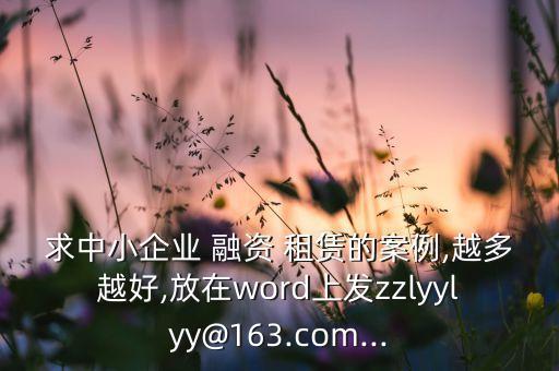 求中小企業(yè) 融資 租賃的案例,越多越好,放在word上發(fā)zzlyylyy@163.com...