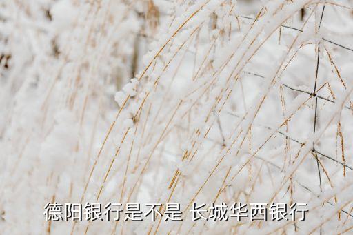 德陽(yáng)銀行是不是 長(zhǎng)城華西銀行