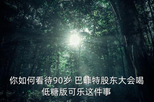 你如何看待90歲 巴菲特股東大會(huì)喝低糖版可樂(lè)這件事