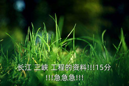 長(zhǎng)江 三峽 工程的資料!!!15分!!!急急急!!!