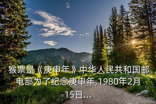  猴票是《庚申年》中華人民共和國郵電部為了紀念庚申年,1980年2月15日...