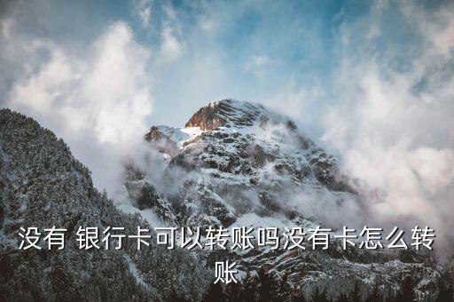 沒(méi)有 銀行卡可以轉(zhuǎn)賬嗎沒(méi)有卡怎么轉(zhuǎn)賬