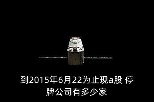 到2015年6月22為止現(xiàn)a股 停牌公司有多少家