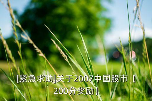 [緊急求助]關(guān)于2007中國股市【200分獎(jiǎng)勵(lì)】