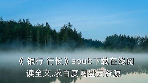 《 銀行 行長》epub下載在線閱讀全文,求百度網(wǎng)盤云資源