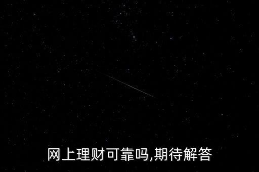 網(wǎng)上理財可靠嗎,期待解答