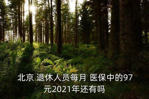  北京 退休人員每月 醫(yī)保中的97元2021年還有嗎