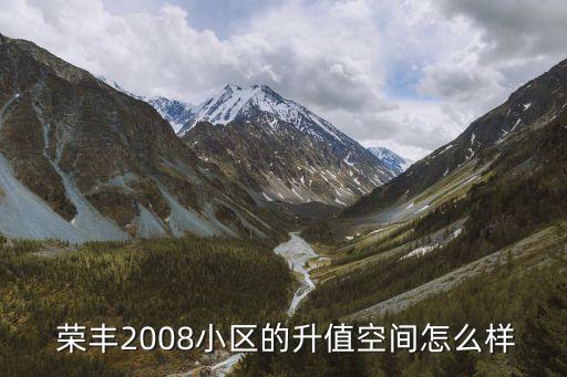  榮豐2008小區(qū)的升值空間怎么樣