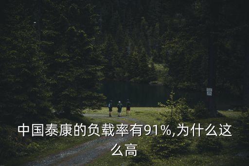 中國泰康的負(fù)載率有91%,為什么這么高