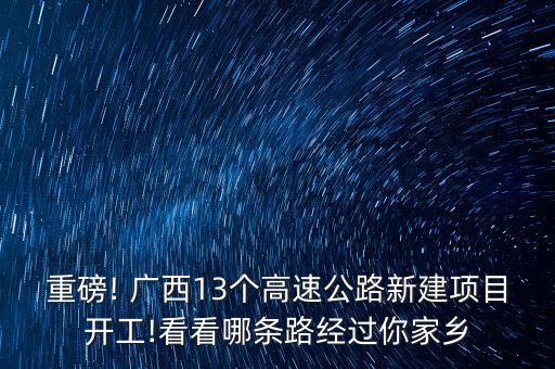 重磅! 廣西13個(gè)高速公路新建項(xiàng)目開(kāi)工!看看哪條路經(jīng)過(guò)你家鄉(xiāng)